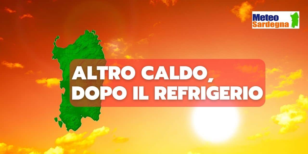 meteo sardegna caldo dopo refrigerio - Meteo SARDEGNA, sbalzi di temperatura da capogiro. Nuova via verso il Caldo