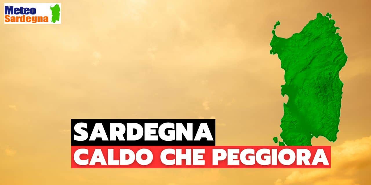 meteo sardegna caldo che peggiora - Meteo SARDEGNA, arriva un caldo più infernale. Refrigerio, quando